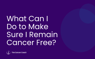 What Can I Do to Make Sure I Remain Cancer Free