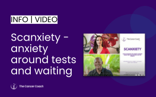 Scanxiety – the anxiety around doing tests and waiting for the results